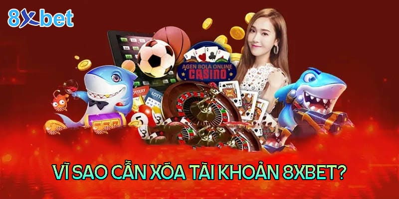 8xbet com - Cách xóa tài khoản đơn giản và an toàn 3 Những lý do người chơi cần xóa tài khoản 8XBet com
