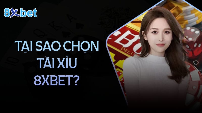 Link tải tài xỉu tại nhà cái 8XBet mới nhất 2024 dành cho game thủ 2 Vì sao nên chơi tài xỉu online tại 8XBet