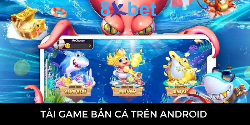 Tải game bắn cá 8Xbet- Tham gia chơi nhận thưởng hấp dẫn 3 Bắn cá trên android nhà 8Xbet thu hút được sự tham gia của nhiều cược thủ