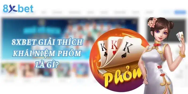 Phỏm Là Gì? Cùng 8xbet Tìm Hiểu Game Bài Phỏm 2 Phỏm - game bài truyền thống được nhiều bet thủ yêu thích thời điểm hiện nay
