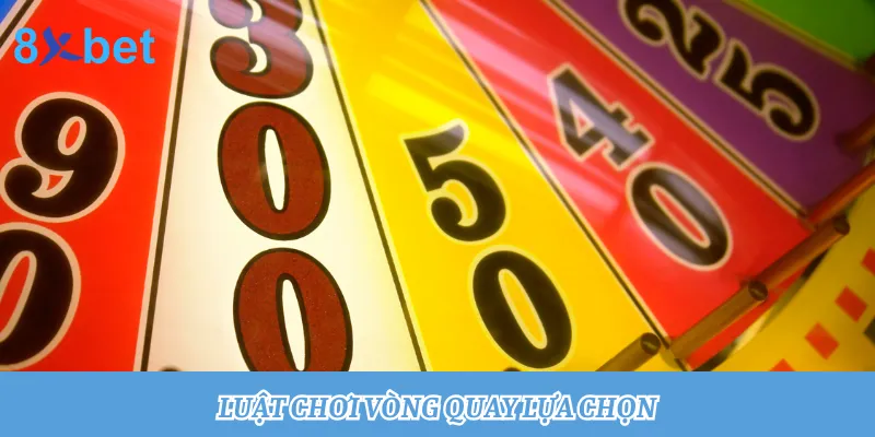Vòng quay lựa chọn: Quay thưởng trúng tiền tỷ cùng 8xbet 3 Tìm hiểu luật chơi vòng quay may mắn tại 8xbet