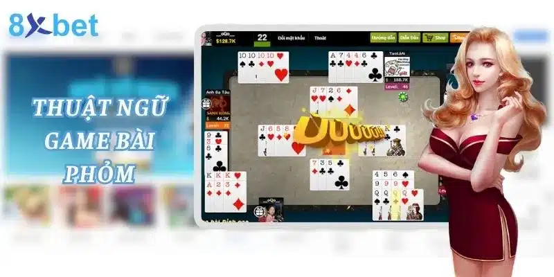 Phỏm Là Gì? Cùng 8xbet Tìm Hiểu Game Bài Phỏm 3 Thuật ngữ sử dụng trong game bài phỏm bet thủ nên biết