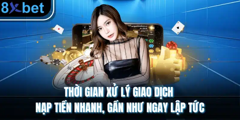 8xBet - Link Trang chủ nhà cái 8xbet Châu Âu Mới Nhất 2026 7 Thời gian xử lý giao dịch nạp tiền nhanh, gần như ngay lập tức